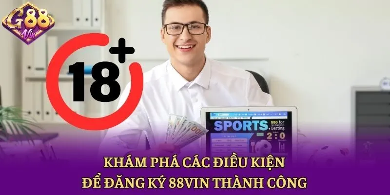 Khám phá các điều kiện để đăng ký 88vin thành công